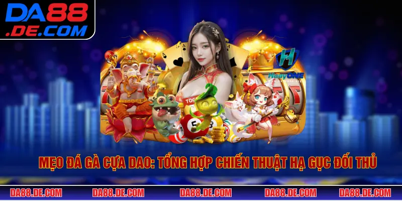 Mẹo Đá Gà Cựa Dao: Tổng Hợp Chiến Thuật Hạ Gục Đối Thủ